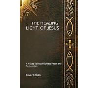 THE HEALING LIGHT OF JESUS: A 7-Step Spiritual Guide to Peace and Restoration (The Jesus Chronicles)