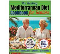 The Healing Mediterranean Diet Cookbook for Seniors: 90 Easy Anti-Inflammatory Recipes and a 30-Day Meal Plan to Support Heart, Brain & Longevity - Simple Everyday Cooking for Adults Over 60