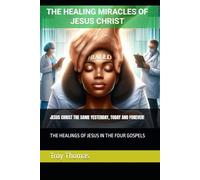 THE HEALING MIRACLES OF JESUS CHRIST: HEALINGS OF JESUS IN THE FOUR GOSPELS