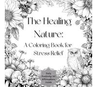 The Healing Nature: A Coloring Book for Stress Relief with affirmations: Mindful Coloring with Magical Forests, Celestial Wonders, and Daily Affirmations