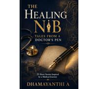 The Healing Nib: Tales from a Doctor's Pen: 25 Short Stories Inspired by a Medical Journey