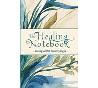 The Healing Notebook - Living with Fibromyalgia: A Guided Health Journal for Daily Support, Symptom Tracking & Gentle Motivation