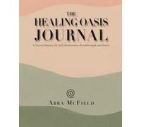 The Healing Oasis Journal: A Sacred Journey for Self-Realization, Breakthrough and Power