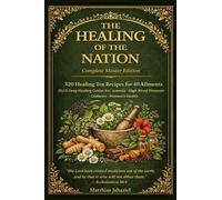 The Healing of the Nation: Complete Master Edition - 320 Healing Tea Recipes for 40 Ailments