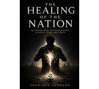 The Healing of the Nation: Restoring What Has Been Broken in Spirit, Mind, and Truth