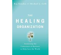 The Healing Organization: Awakening the Conscience of Business to Help Save the World