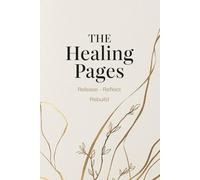 The Healing Pages Journal: Release • Reflect • Rebuild