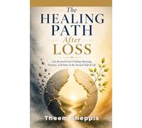 The Healing Path After Loss: Life Beyond Grief: Finding Meaning, Purpose, and Hope in the Second Half of Life