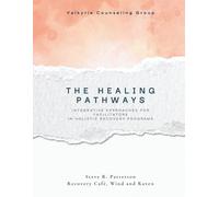 The Healing Pathways: Facilitator Manual: A Narrative-Based Framework for Integrative Recovery