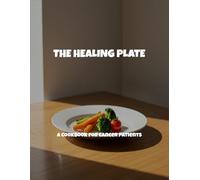 The Healing Plate: A Cookbook For Cancer Patients