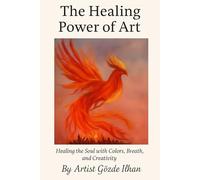 The Healing Power of Art: Healing the Soul with Colors, Breath, and Creativity