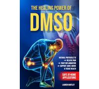 The Healing Power of DMSO: Natural Protocols to Relieve Pain, Fight Inflammation, and Support Joint, Nerve & Tissue Health with Safe At-Home Applications