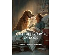 The Healing Power of Dogs: How Canines Transform the Lives of People with Emotional and Health Needs