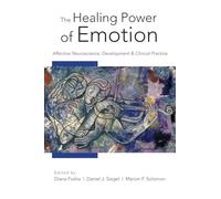 The Healing Power of Emotion: Affective Neuroscience, Development & Clinical Practice: 0 (Norton Series on Interpersonal Neurobiology)