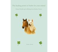 The Healing Power of Herbs for Your Animals: Natural remedies for your animal’s health and well-being