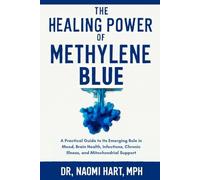 The Healing Power of Methylene Blue: A Practical Guide to Its Emerging Role in Mood, Brain Health, Infections, Chronic Illness, and Mitochondrial Support
