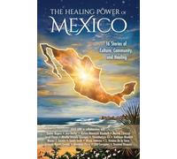 The Healing Power of Mexico: 16 Stories of Culture, Community, and Healing