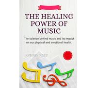 The Healing Power Of Music: The science behind music-therapy and its impact on our physical and emotional health. (music therapy activities)