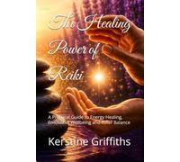 The Healing Power of Reiki: A Practical Guide to Energy Healing, Emotional Wellbeing and Inner Balance