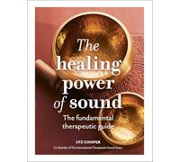The Healing Power of Sound: The fundamental therapeutic guide