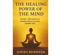 The Healing Power of the Mind: Toward a Healthy Life with Positive Affirmations & Manifestation
