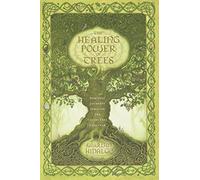 The Healing Power of Trees: Spiritual Journeys Through the Celtic Tree Calendar