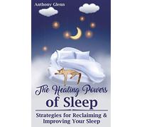 The Healing Powers of Sleep: Strategies for Reclaiming and Improving Your Sleep