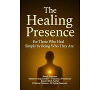 The Healing Presence: How Your Energy Calms, Restores, and Awakens Others Without You Even Trying
