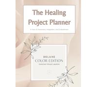 The Healing Project Planner - DELUXE Color Edition: A Year of Awareness, Integration, and Embodiment
