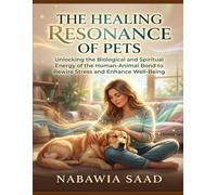The Healing Resonance of Pets: Unlocking the Biological and Spiritual Energy of the Human-Animal Bond to Rewire Stress and Enhance Well-Being (The ... Your Mind, Body, and Biological Energy)