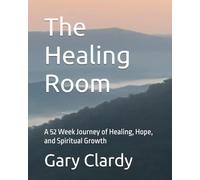 The Healing Room: A 52 Week Journey of Healing, Hope, and Spiritual Growth
