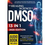 The Healing Science of DMSO: Safe, Proven Solutions for Chronic Pain, Inflammation, and Long-Lasting Wellness | Discover How DMSO Works to Heal Your Body Naturally and Restore Vitality