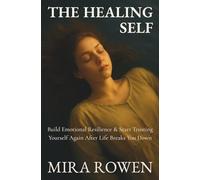 The Healing Self: Build Emotional Resilience and Start Trusting Yourself Again After Life Breaks You Down (Heal Your Inner You)