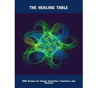 The Healing Table: 2025 Recipes For Cancer Prevention, Treatment, And Recovery