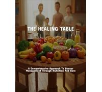 The Healing Table: A Comprehensive Approach To Cancer Management Through Nutrition And Care
