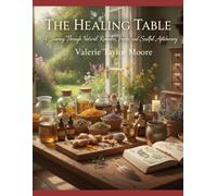 The Healing Table: A Journey Through Natural Remedies, Herbs, and Soulful Apothecary