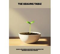The Healing Table: Quick And Simple Nutritious Recipes For Women Fighting Cancer