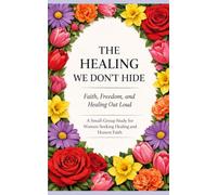 The Healing We Don’t Hide: Faith, Freedom, and Healing Out Loud