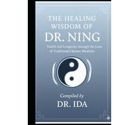 THE HEALING WISDOM OF DR. NING: HEALTH AND LONGEVITY THROUGH THE LENS OF TRADITIONAL CHINESE MEDICINE