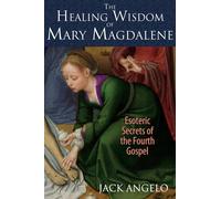 The Healing Wisdom of Mary Magdalene: Esoteric Secrets of the Fourth Gospel
