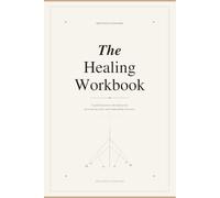 The Healing Workbook: A Guided Journey Through Grief, Personal Growth, and Relationship Recovery: Reflective Prompts, Journaling Exercises, and Daily ... to Help You Grieve, Heal, and Begin Again