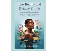 The Health and Beauty Guide: Unlock the Secrets to Lasting Health, Beauty, and Well-Being through Simple, Effective Self-Care Practices