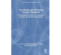 The Health and Wellbeing Coaches' Handbook: A Practitioner's Guide for Clinicians, Coaches and Health Professionals (The Coaches' Handbook Series)