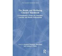 The Health and Wellbeing Coaches' Handbook: A Practitioner's Guide for Clinicians, Coaches and Health Professionals (The Coaches' Handbook Series)