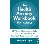 The Health Anxiety Workbook for Adults: CBT-Based Exercises to Calm Fear of Illness and Stop Constant Reassurance-Seeking.
