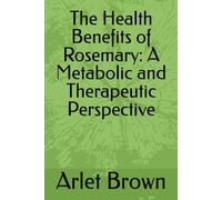 The Health Benefits of Rosemary: A Metabolic and Therapeutic Perspective (A Medicinal Herb)