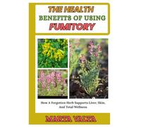 THE HEALTH BENEFITS OF USING FUMITORY: How A Forgotten Herb Supports Liver, Skin, And Total Wellness