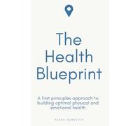 The Health Blueprint: A First Principles Approach to Building Optimal Health