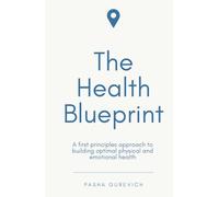 The Health Blueprint: A First Principles Approach to Building Optimal Health