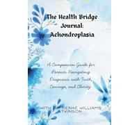 The Health Bridge Journal: Achondroplasia: A Companion Guide for Parents Navigating Diagnosis with Faith, Courage, and Clarity